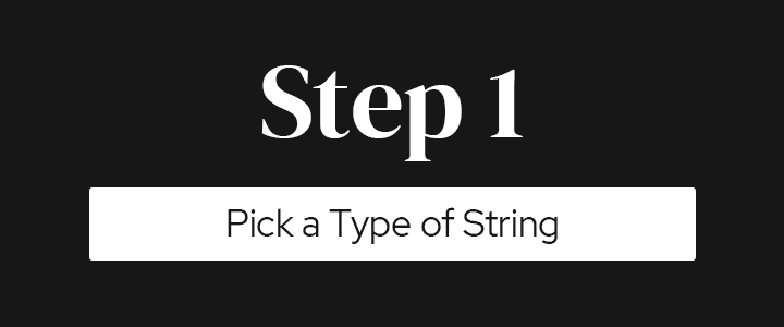 Step One - Pick a Type of String