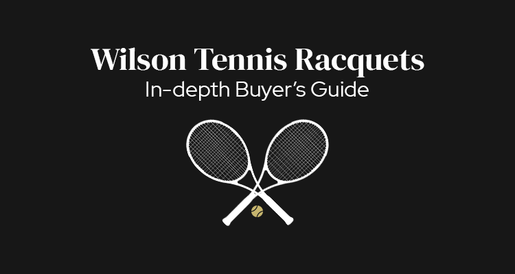Wilson Tennis Racquets Explained | In-Depth Buyer's Guide