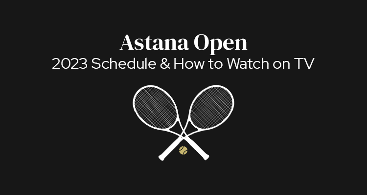 2023 Astana Open Schedule of Play & How to Watch on TV