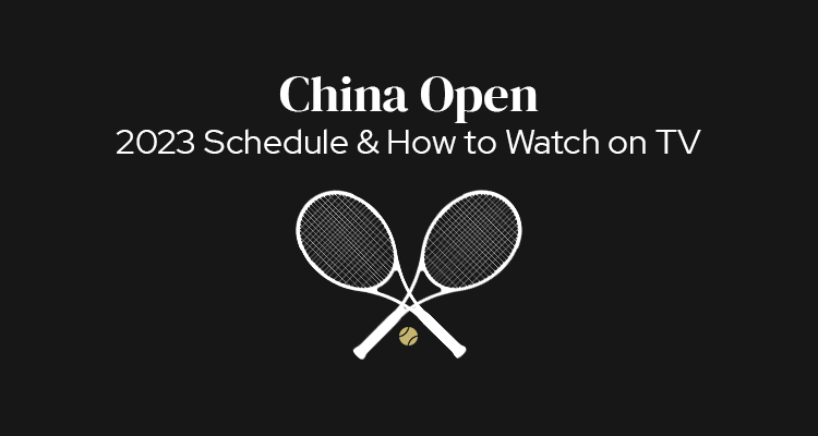 2023 China Open Schedule of Play & How to Watch on TV