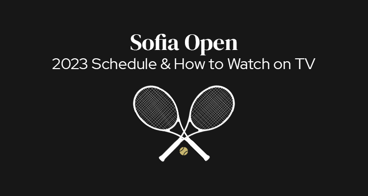 2023 Sofia Open Schedule of Play & How to Watch on TV