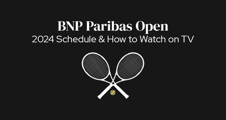 2024 BNP Paribas Open, Indian Wells Schedule of Play & How to Watch on TV