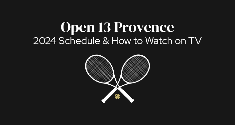 2024 Open 13 Provence, Marseille Schedule of Play & How to Watch on TV