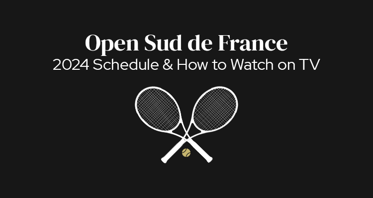 2024 Open Sud de France, Montpellier Schedule of Play & How to Watch on TV